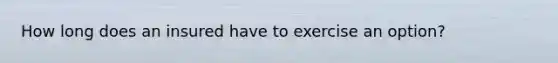 How long does an insured have to exercise an option?