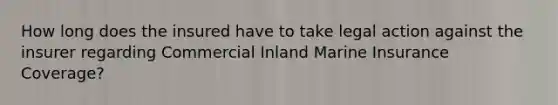 How long does the insured have to take legal action against the insurer regarding Commercial Inland Marine Insurance Coverage?