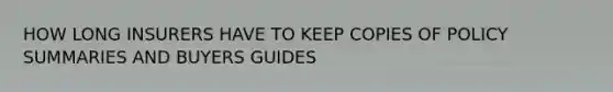 HOW LONG INSURERS HAVE TO KEEP COPIES OF POLICY SUMMARIES AND BUYERS GUIDES