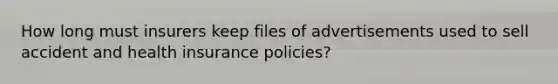 How long must insurers keep files of advertisements used to sell accident and health insurance policies?