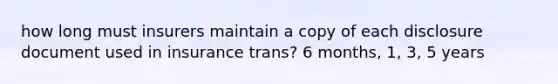 how long must insurers maintain a copy of each disclosure document used in insurance trans? 6 months, 1, 3, 5 years