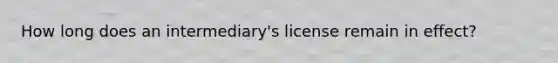 How long does an intermediary's license remain in effect?