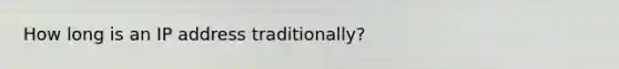 How long is an IP address traditionally?