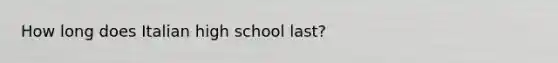 How long does Italian high school last?