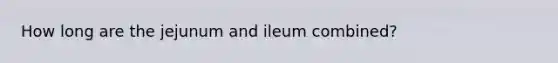 How long are the jejunum and ileum combined?