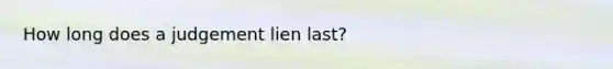 How long does a judgement lien last?