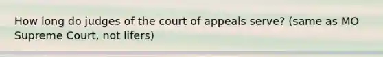 How long do judges of the court of appeals serve? (same as MO Supreme Court, not lifers)