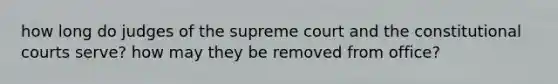 how long do judges of the supreme court and the constitutional courts serve? how may they be removed from office?