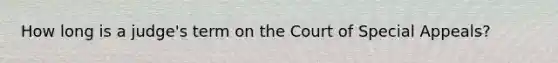 How long is a judge's term on the Court of Special Appeals?