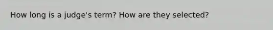 How long is a judge's term? How are they selected?