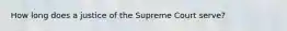 How long does a justice of the Supreme Court serve?