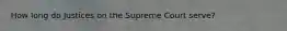 How long do Justices on the Supreme Court serve?