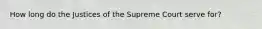 How long do the Justices of the Supreme Court serve for?