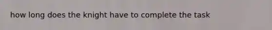 how long does the knight have to complete the task