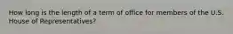 How long is the length of a term of office for members of the U.S. House of Representatives?