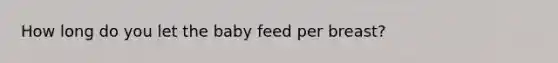 How long do you let the baby feed per breast?
