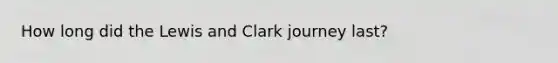 How long did the Lewis and Clark journey last?