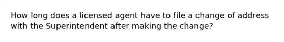 How long does a licensed agent have to file a change of address with the Superintendent after making the change?