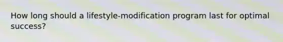 How long should a lifestyle-modification program last for optimal success?