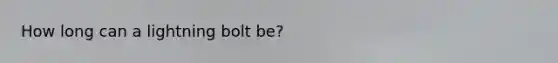How long can a lightning bolt be?