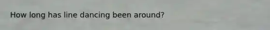 How long has line dancing been around?