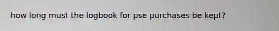 how long must the logbook for pse purchases be kept?