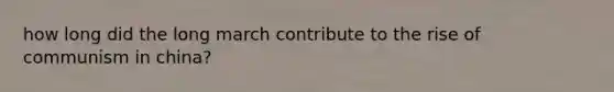 how long did the long march contribute to the rise of communism in china?