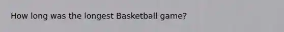 How long was the longest Basketball game?