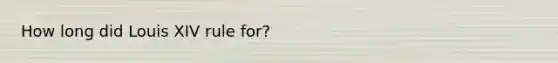 How long did Louis XIV rule for?