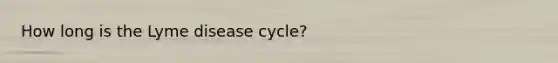 How long is the Lyme disease cycle?