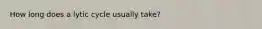 How long does a lytic cycle usually take?