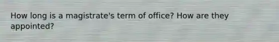 How long is a magistrate's term of office? How are they appointed?