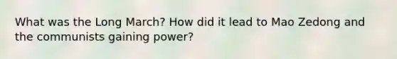 What was the Long March? How did it lead to Mao Zedong and the communists gaining power?