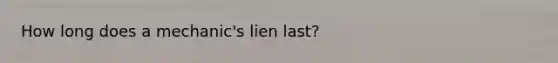 How long does a mechanic's lien last?