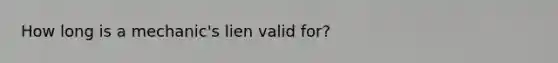 How long is a mechanic's lien valid for?