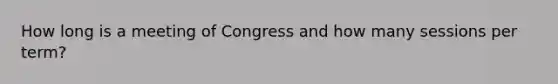 How long is a meeting of Congress and how many sessions per term?