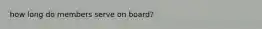 how long do members serve on board?