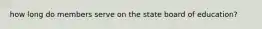 how long do members serve on the state board of education?