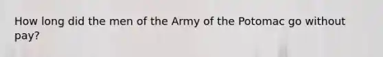 How long did the men of the Army of the Potomac go without pay?