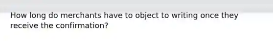 How long do merchants have to object to writing once they receive the confirmation?