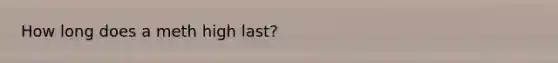 How long does a meth high last?