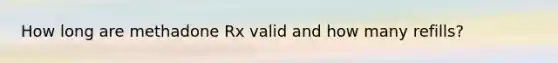 How long are methadone Rx valid and how many refills?