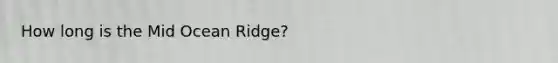 How long is the Mid Ocean Ridge?