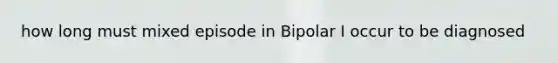 how long must mixed episode in Bipolar I occur to be diagnosed