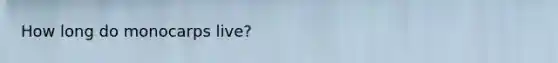 How long do monocarps live?