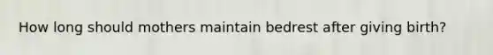 How long should mothers maintain bedrest after giving birth?