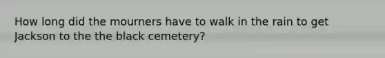 How long did the mourners have to walk in the rain to get Jackson to the the black cemetery?
