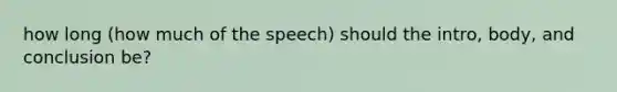 how long (how much of the speech) should the intro, body, and conclusion be?