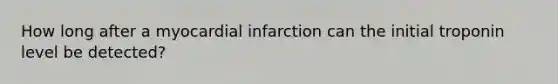 How long after a myocardial infarction can the initial troponin level be detected?