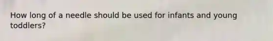 How long of a needle should be used for infants and young toddlers?